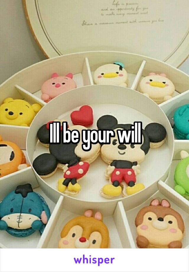 Ill be your will