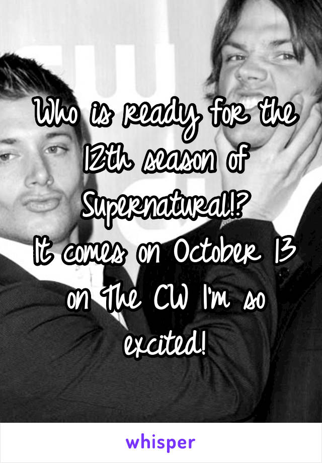 Who is ready for the 12th season of Supernatural!?
It comes on October 13 on The CW I'm so excited!