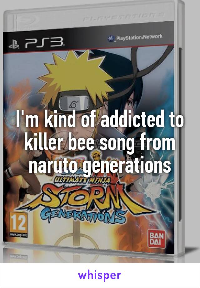 I'm kind of addicted to killer bee song from naruto generations