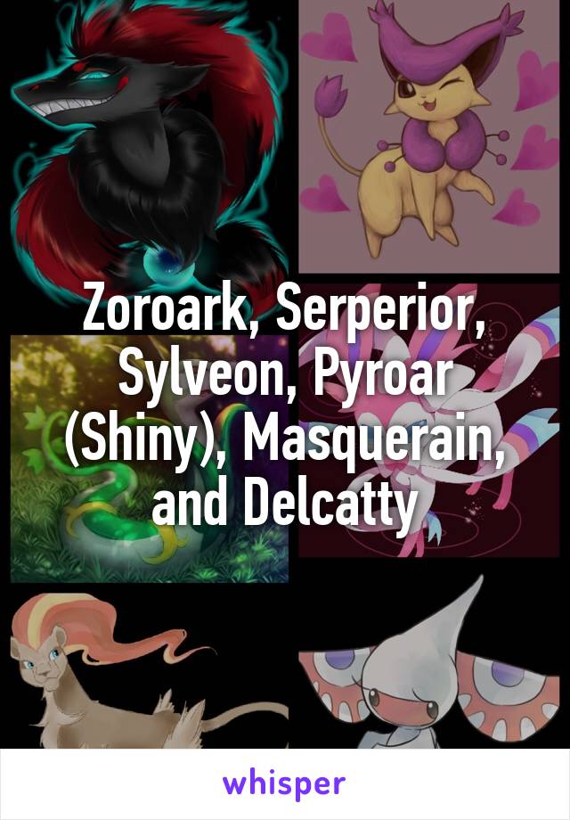 Zoroark, Serperior, Sylveon, Pyroar (Shiny), Masquerain, and Delcatty