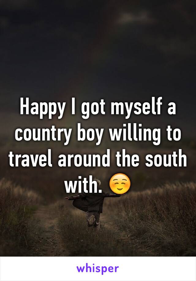 Happy I got myself a country boy willing to travel around the south with. ☺️