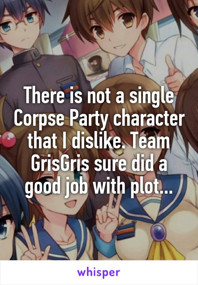 There is not a single Corpse Party character that I dislike. Team GrisGris sure did a good job with plot...