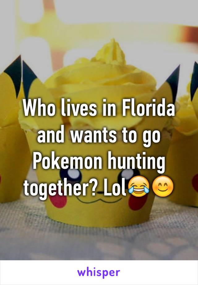 Who lives in Florida and wants to go Pokemon hunting together? Lol😂😊