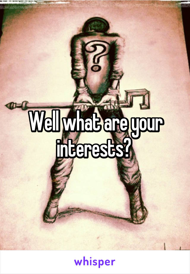 Well what are your interests? 