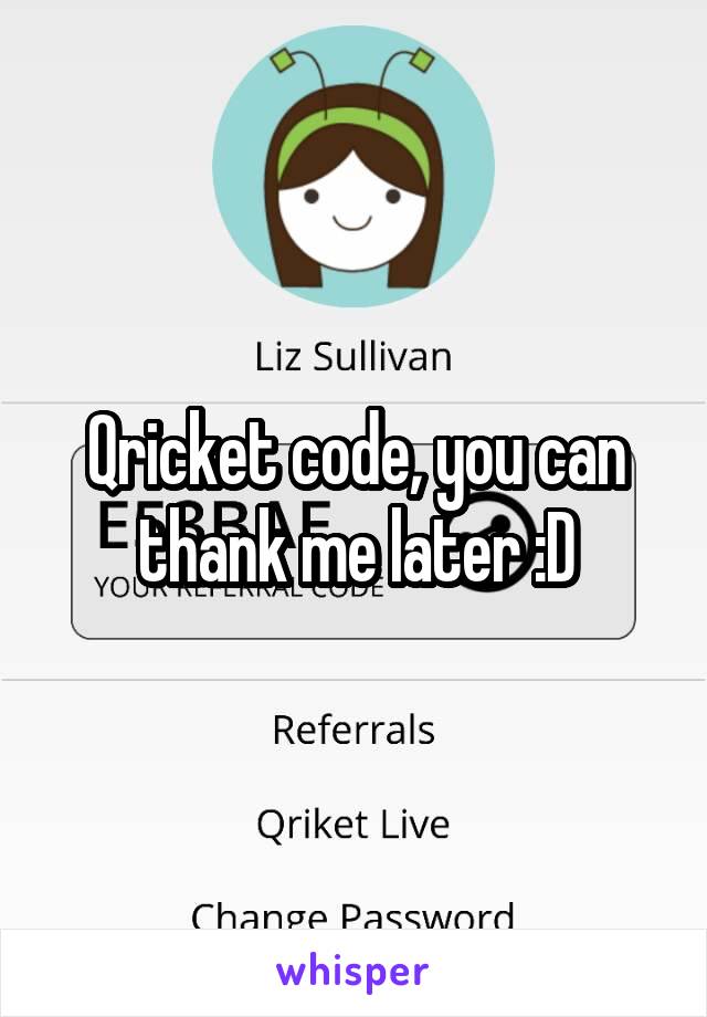 Qricket code, you can thank me later :D