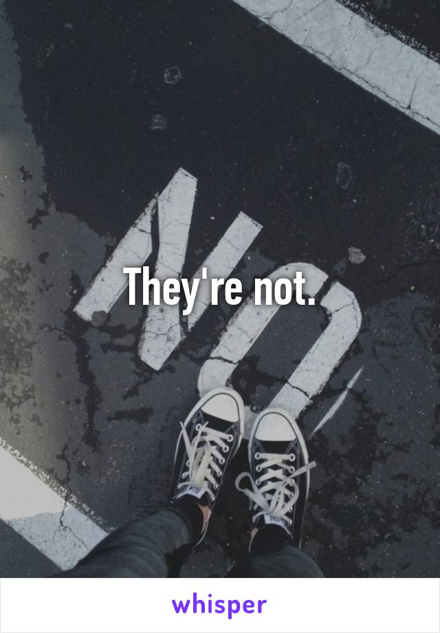 They're not.
