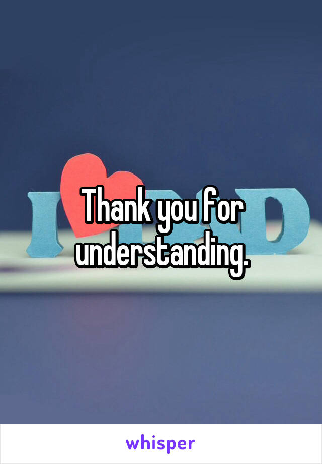 Thank you for understanding.