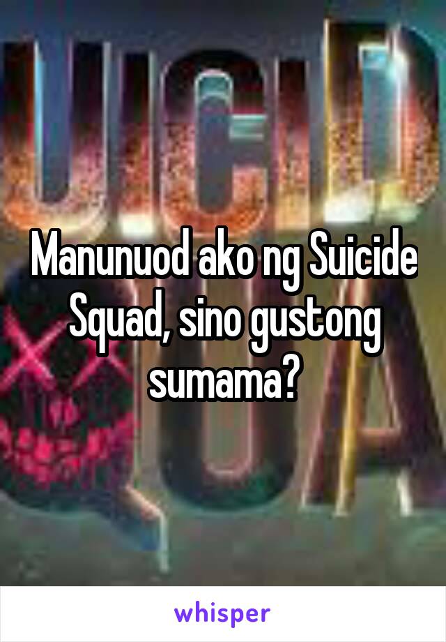 Manunuod ako ng Suicide Squad, sino gustong sumama?