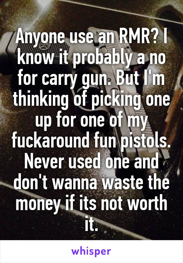 Anyone use an RMR? I know it probably a no for carry gun. But I'm thinking of picking one up for one of my fuckaround fun pistols.
Never used one and don't wanna waste the money if its not worth it.