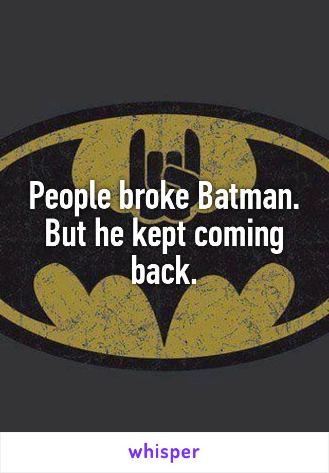 People broke Batman. But he kept coming back.