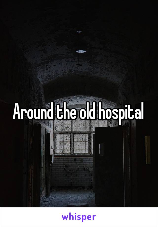 Around the old hospital 