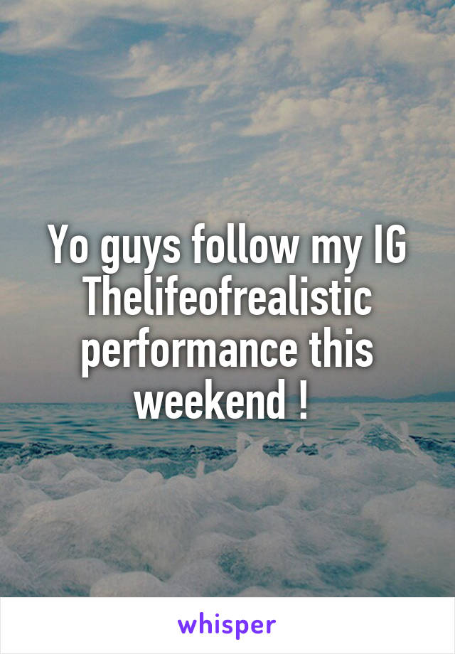 Yo guys follow my IG Thelifeofrealistic performance this weekend ! 