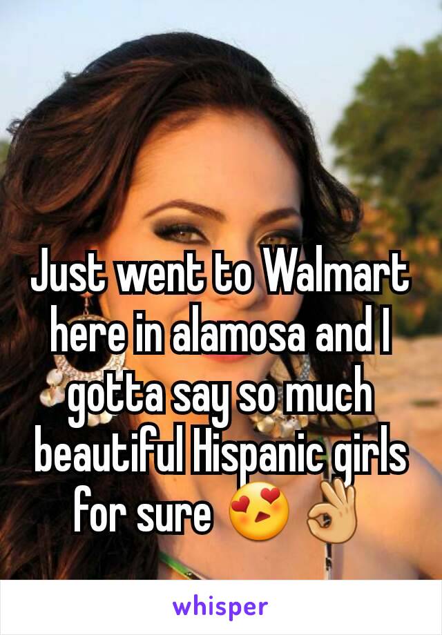 Just went to Walmart here in alamosa and I gotta say so much beautiful Hispanic girls for sure 😍👌