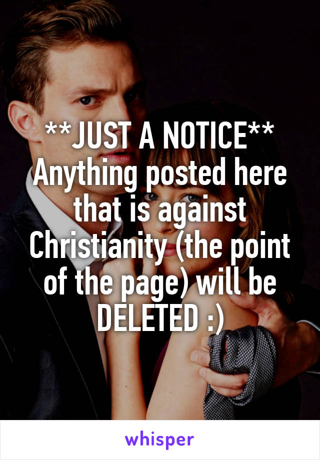 **JUST A NOTICE**
Anything posted here that is against Christianity (the point of the page) will be DELETED :)