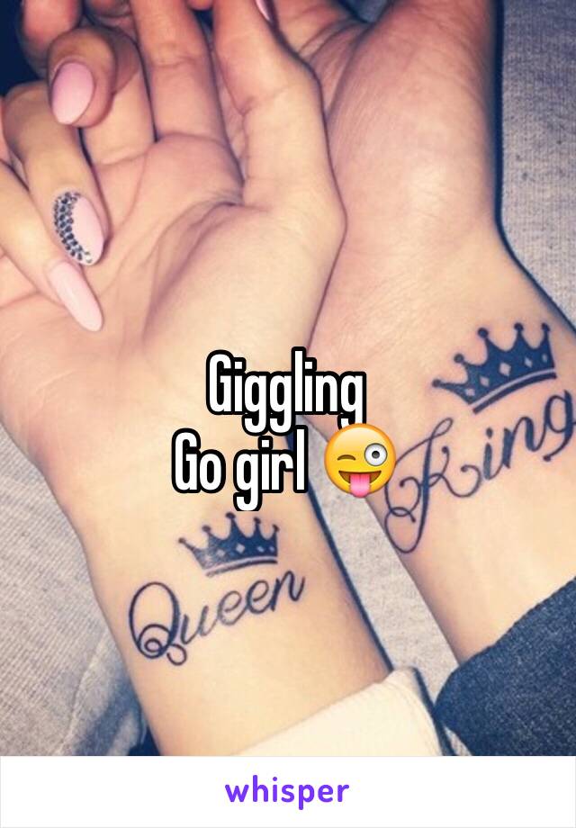 Giggling 
Go girl 😜