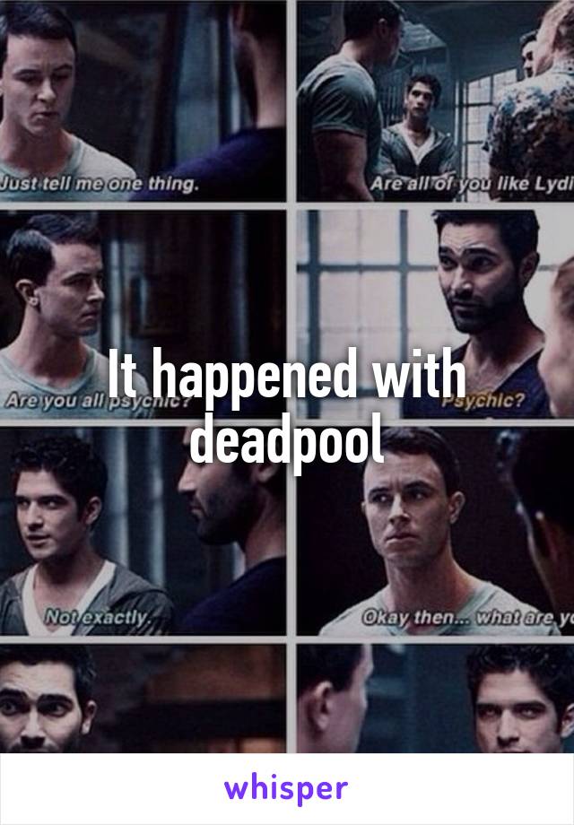 It happened with deadpool