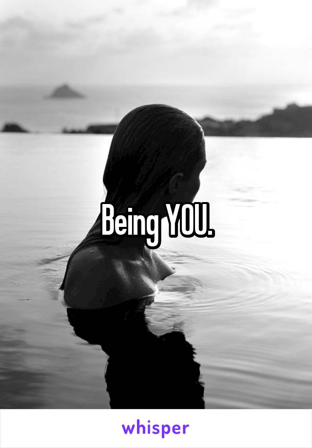 Being YOU.