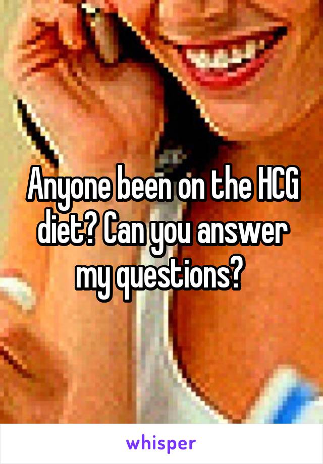 Anyone been on the HCG diet? Can you answer my questions? 