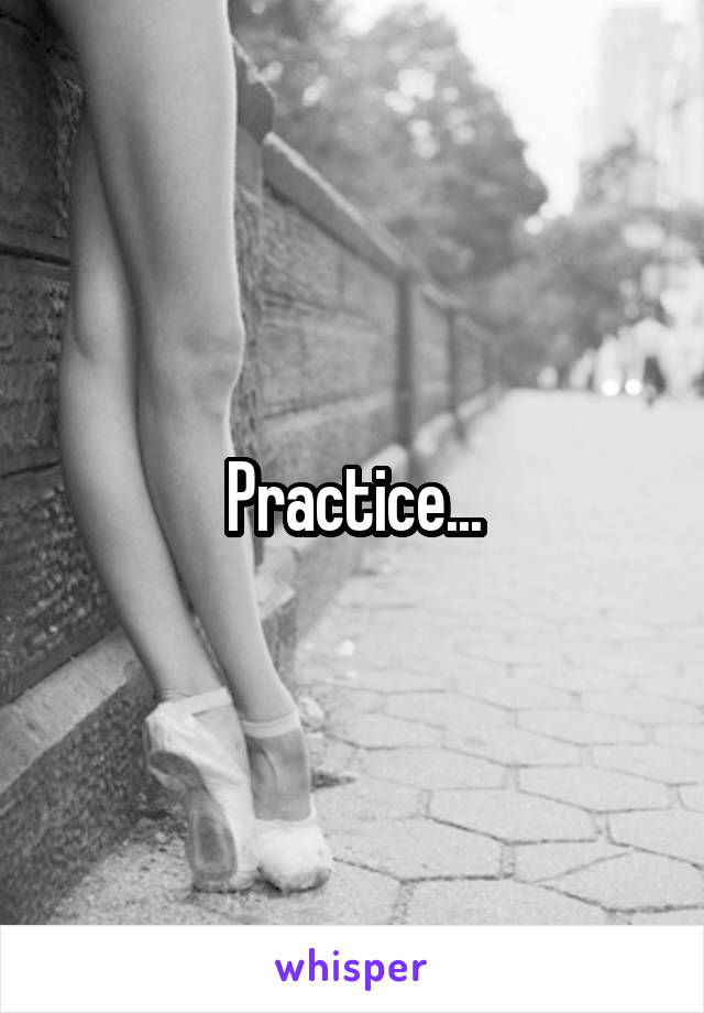 Practice...