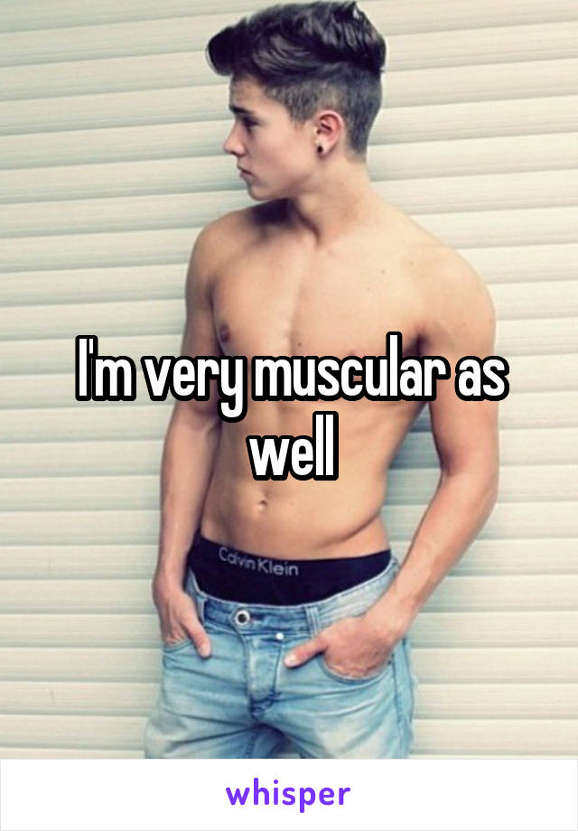 I'm very muscular as well