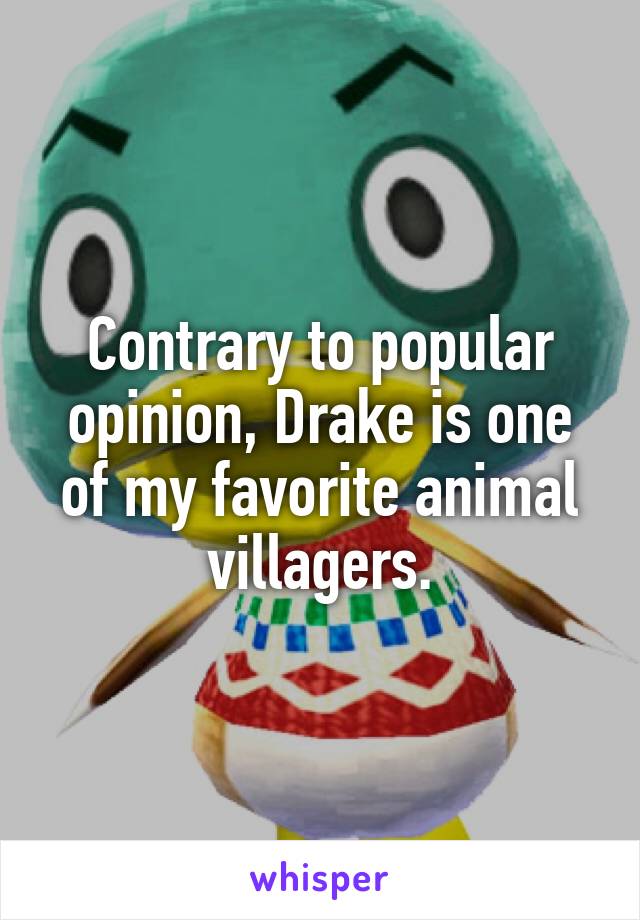 Contrary to popular opinion, Drake is one of my favorite animal villagers.