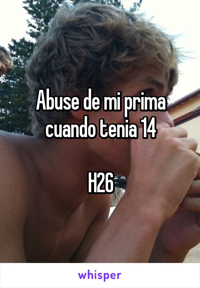 Abuse de mi prima cuando tenia 14

H26