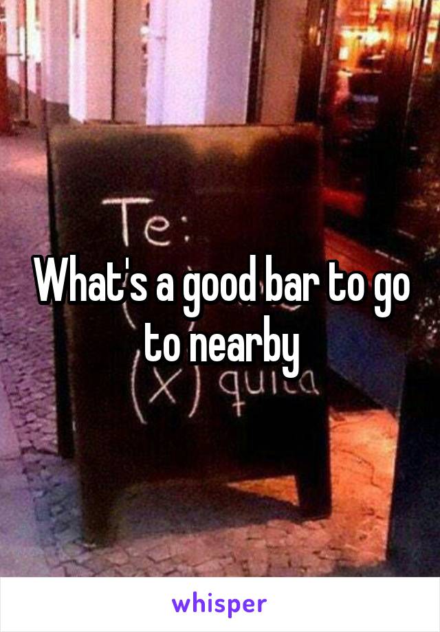 What's a good bar to go to nearby