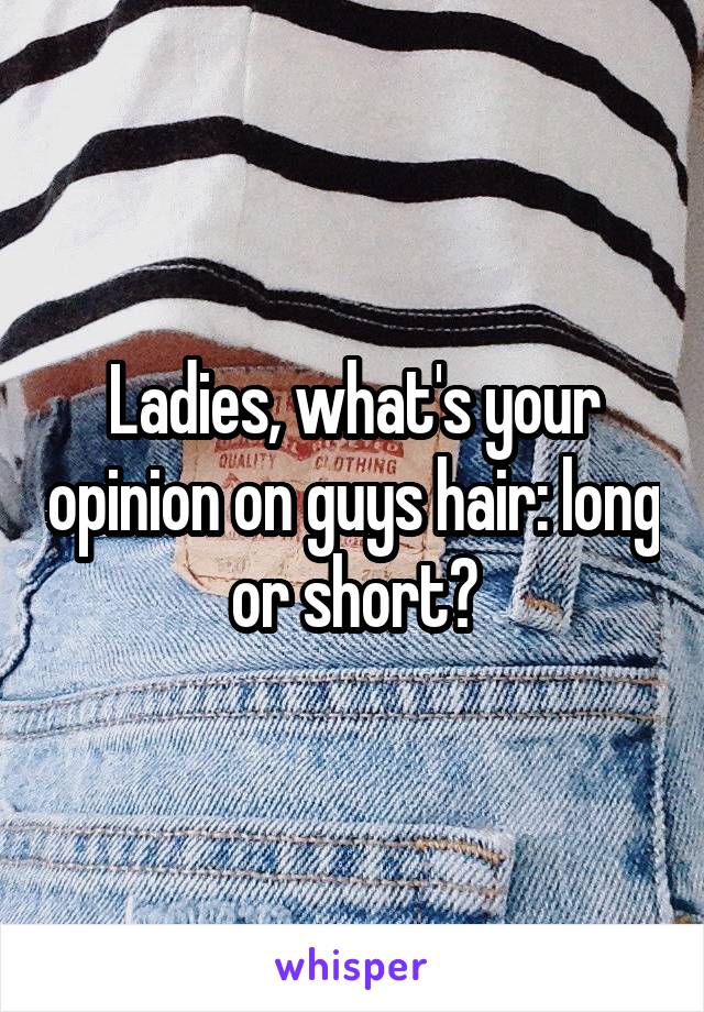 Ladies, what's your opinion on guys hair: long or short?