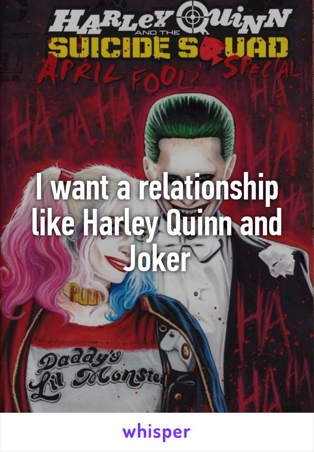 I want a relationship like Harley Quinn and Joker