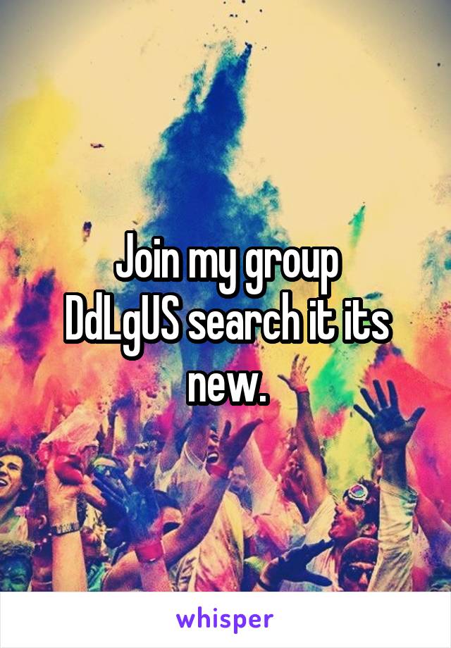 Join my group
DdLgUS search it its new.