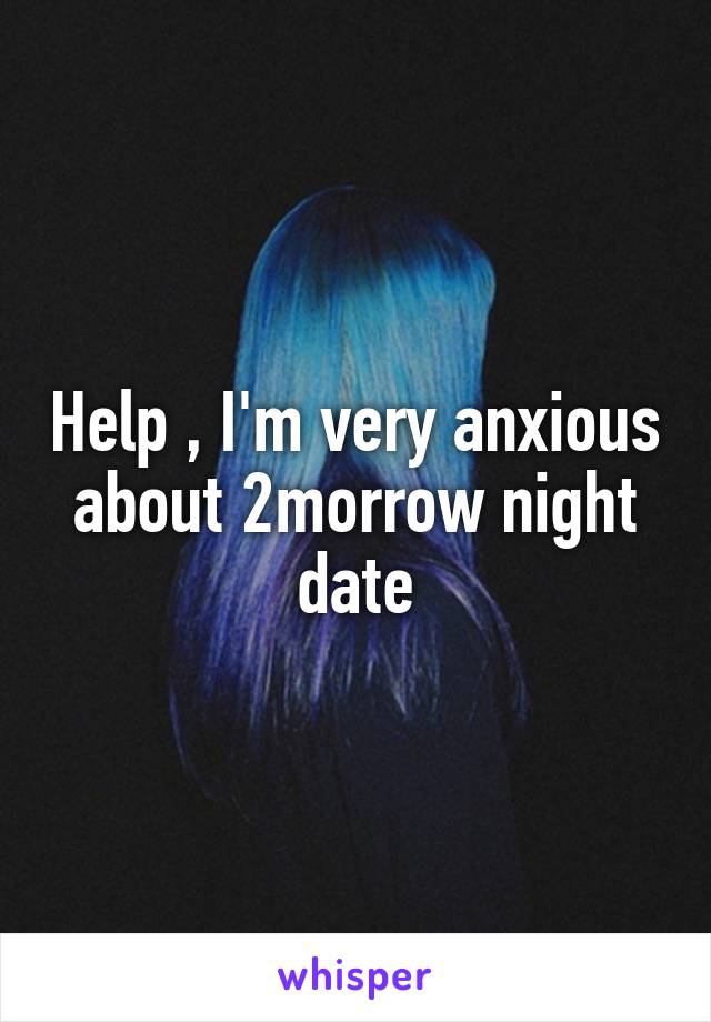 Help , I'm very anxious about 2morrow night date