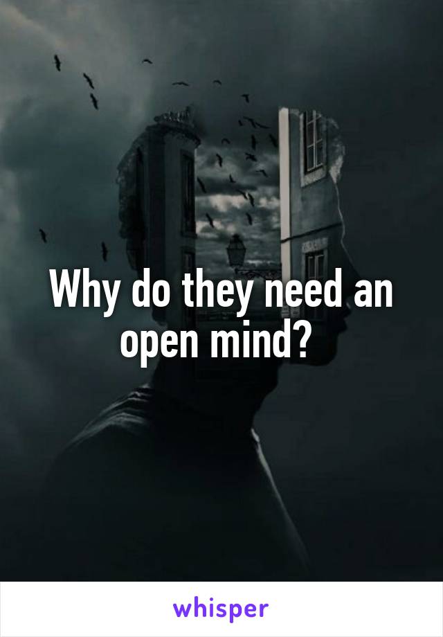 Why do they need an open mind? 