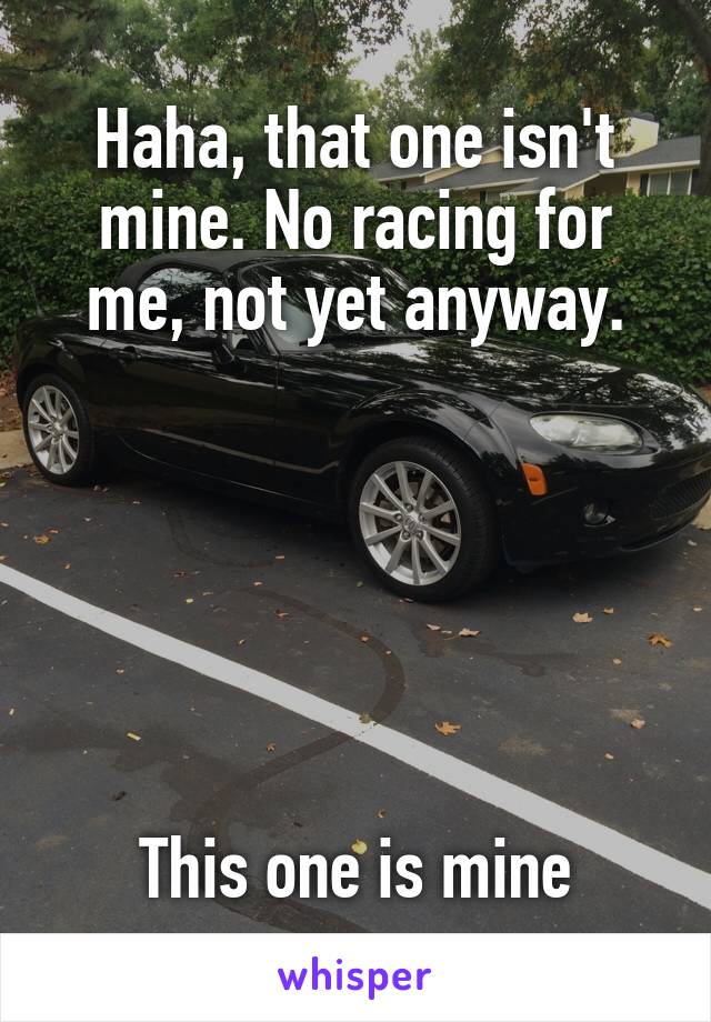 Haha, that one isn't mine. No racing for me, not yet anyway.






This one is mine