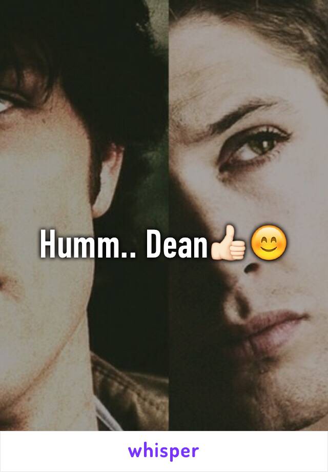 Humm.. Dean👍🏻😊