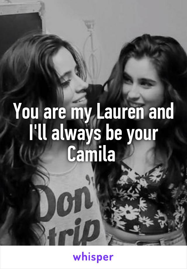 You are my Lauren and I'll always be your Camila 