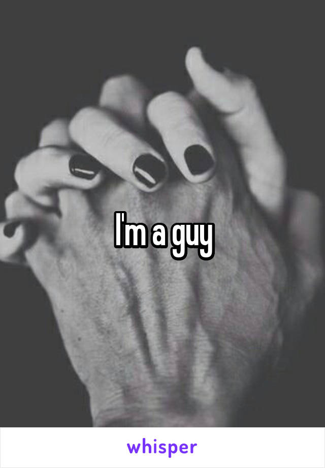 I'm a guy