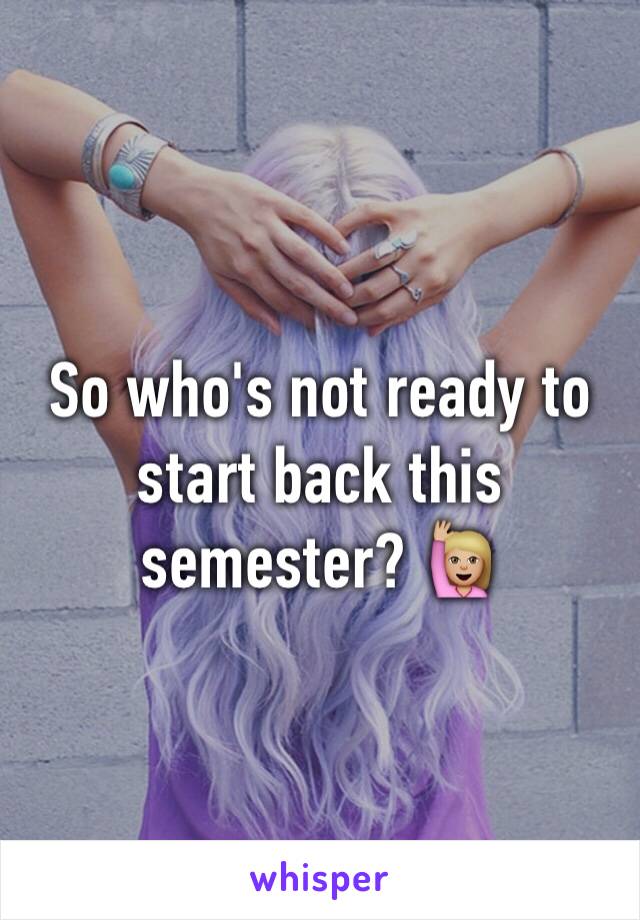 So who's not ready to start back this semester? 🙋🏼