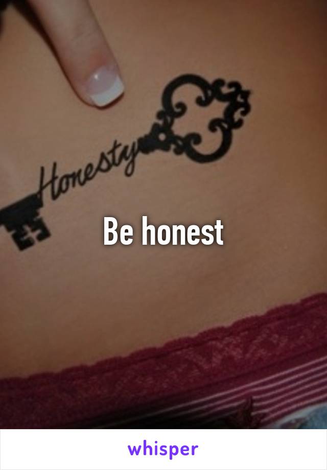 Be honest