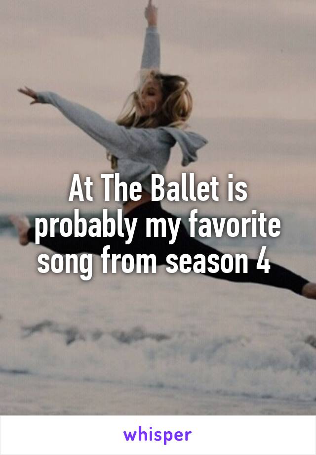 At The Ballet is probably my favorite song from season 4 