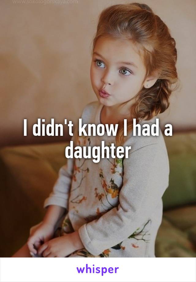 I didn't know I had a daughter