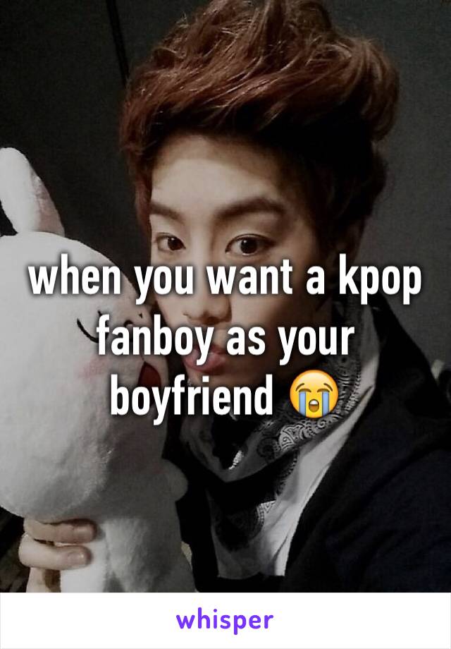 when you want a kpop fanboy as your boyfriend 😭