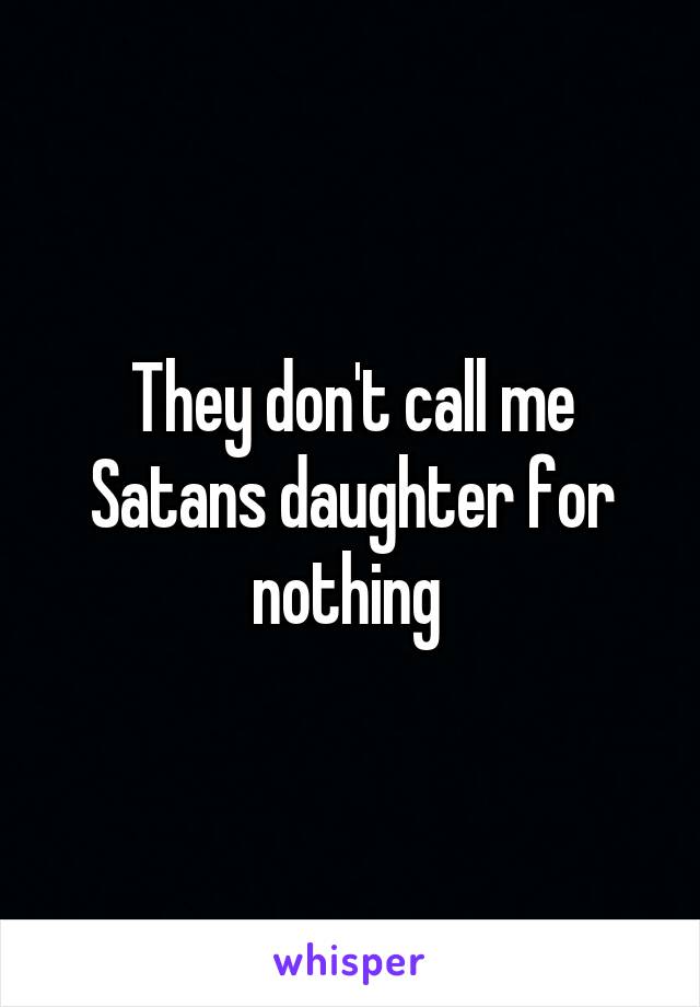 They don't call me Satans daughter for nothing 