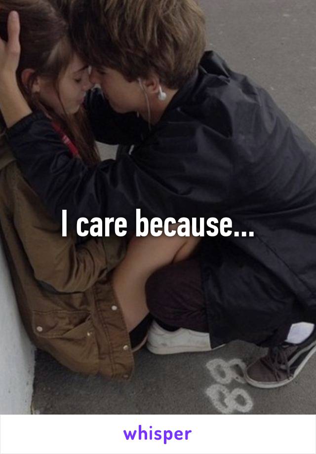 I care because...