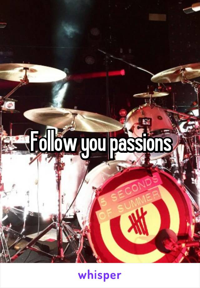 Follow you passions