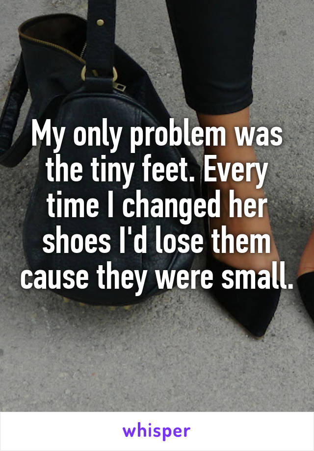 My only problem was the tiny feet. Every time I changed her shoes I'd lose them cause they were small. 