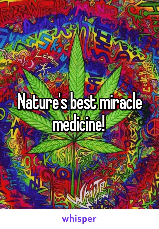 Nature's best miracle medicine! 