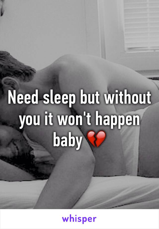 Need sleep but without you it won't happen baby 💔