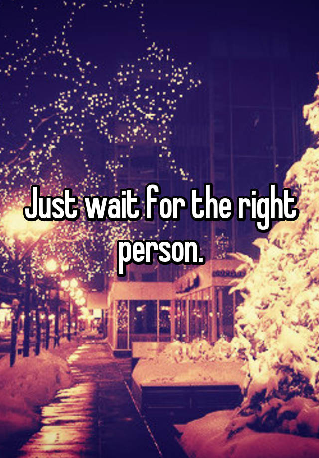 Should You Wait For The Right Person