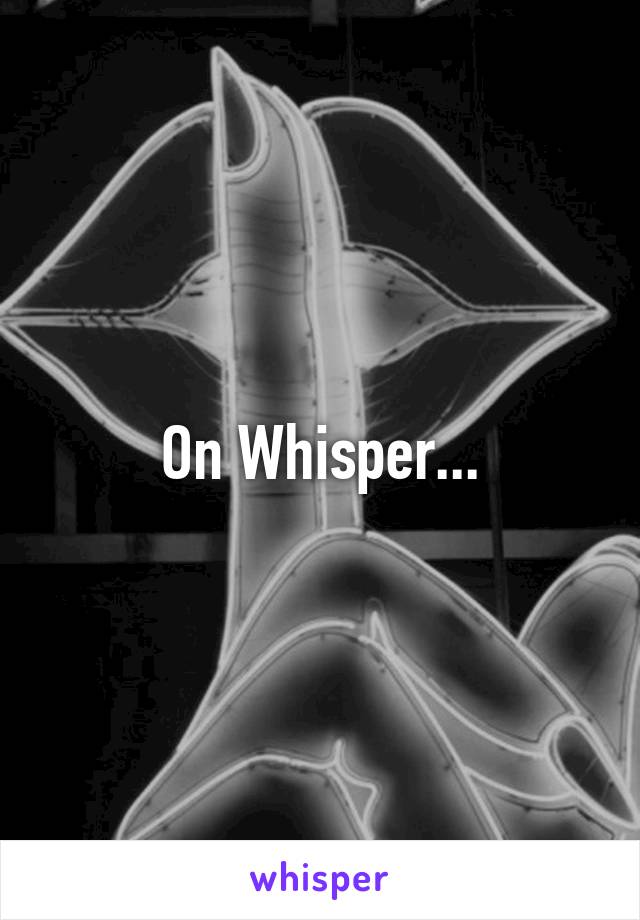 On Whisper...