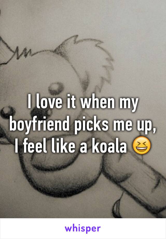 I love it when my boyfriend picks me up, I feel like a koala 😆